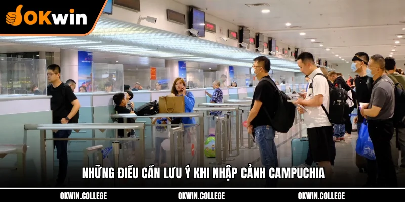 Những điều cần lưu ý khi nhập cảnh Campuchia Những điều cần lưu ý khi nhập cảnh Campuchia